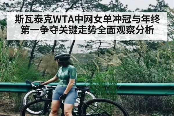 斯瓦泰克WTA中网女单冲冠与年终第一争夺关键走势全面观察分析